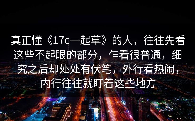 真正懂《17c一起草》的人，往往先看这些不起眼的部分，乍看很普通，细究之后却处处有伏笔，外行看热闹，内行往往就盯着这些地方